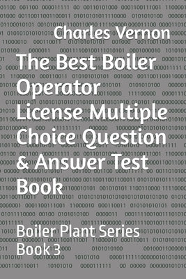 The Best Boiler Operator License Multiple Choice Question & Answer Test Book: Boiler Plant Series Book 3 by Ringo, Dan