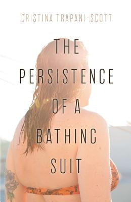 The Persistence of a Bathing Suit by Trapani-Scott, Cristina