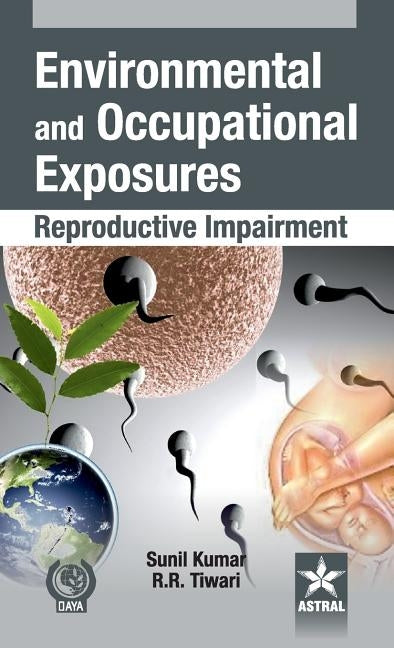 Environmental and Occupational Exposure: Reproductive Impairment by Kumar, Sunil &. Tiwari Rajnarayan R.