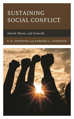 Sustaining Social Conflict: Hatred, Money, and Genocide by Anderson, E. N.