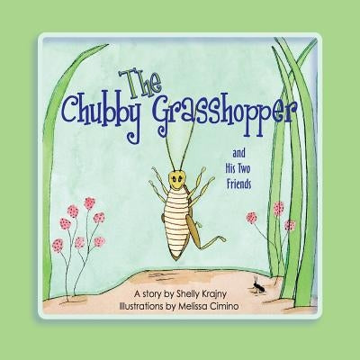 The Chubby Grasshopper and His Two Friends by Cimino, Melissa
