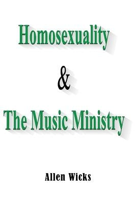 Homosexuality & the Music Ministry by Wicks, Allen