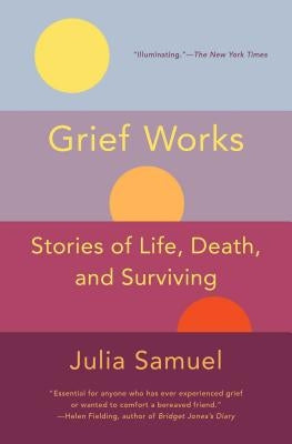 Grief Works: Stories of Life, Death, and Surviving by Samuel, Julia