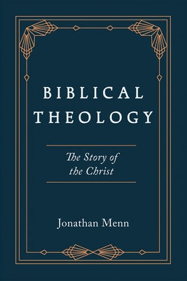 Biblical Theology: The Story of the Christ by Menn, Jonathan