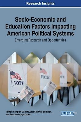 Socio-Economic and Education Factors Impacting American Political Systems: Emerging Research and Opportunities by Hampton-Garland, Pamela