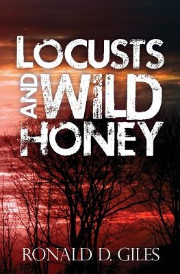 Locusts and Wild Honey by Giles, Ronald D.