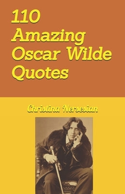 110 Amazing Oscar Wilde Quotes by Nersesian, Christina