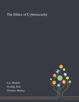 The Ethics of Cybersecurity by Loi, Michele