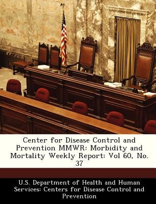 Center for Disease Control and Prevention Mmwr: Morbidity and Mortality Weekly Report: Vol 60, No. 37 by U. S. Department of Health and Human Ser
