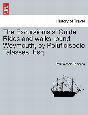 The Excursionists' Guide. Rides and Walks Round Weymouth, by Polufloisboio Talasses, Esq. by Talasses, Polufloisboio