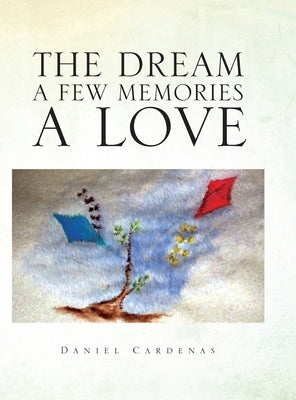 The Dream A Few Memories A Love by Cardenas, Daniel
