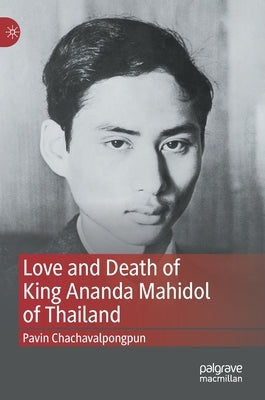Love and Death of King Ananda Mahidol of Thailand by Chachavalpongpun, Pavin