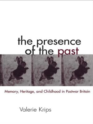 The Presence of the Past: Memory, Heritage and Childhood in Post-War Britain by Krips, Valerie
