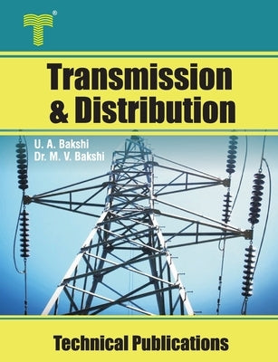 Transmission and Distribution: Transmission Line Performance, Cables, Insulators, Substations, Grounding by Bakshi, Mayuresh V.