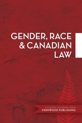 Gender, Race & Canadian Law: A Custom Textbook from Fernwood Publishing by Dowsett, Julie