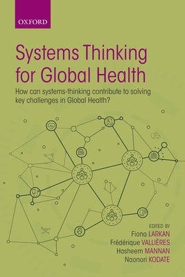 Systems Thinking for Global Health: How Can Systems-Thinking Contribute to Solving Key Challenges in Global Health? by Vallières, Frédérique