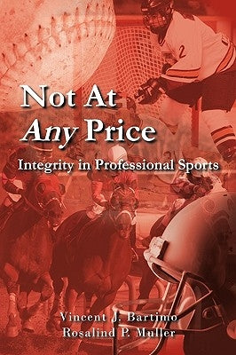 Not At Any Price: Integrity in Professional Sports by Bartimo, Vincent J.