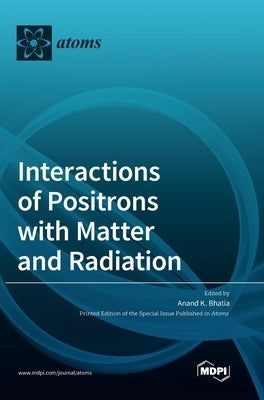 Interactions of Positrons with Matter and Radiation by Bhatia, Anand K.