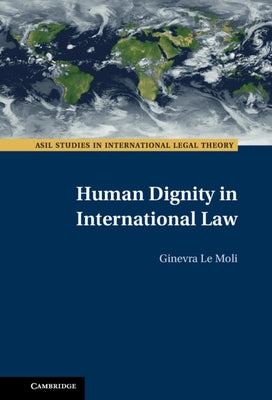 Human Dignity in International Law by Le Moli, Ginevra