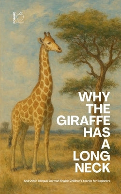 Why The Giraffe Has A Long Neck And Other Bilingual German-English Children's Stories for Beginners by Bilingual, Pomme