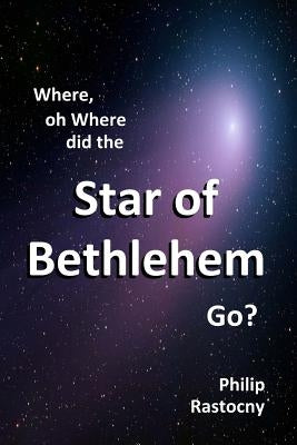 Where, oh Where did the Star of Bethlehem Go? by Rastocny, Philip