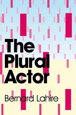 The Plural Actor by Lahire, Bernard