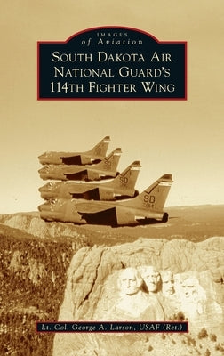 South Dakota Air National Guard's 114th Fighter Wing by Larson Usaf (Ret )., Lt Col George a.