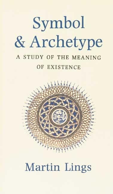 Symbol and Archetype: A Study in the Meaning of Existence Volume 1 by Lings, Martin