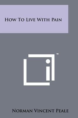 How To Live With Pain by Peale, Norman Vincent