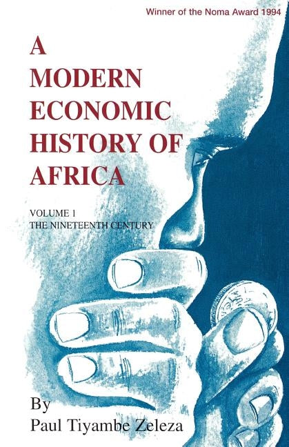 A Modern Economic History of Africa. Vol. 1: The Ninteenth Century by Zeleza, Paul Tiyambe