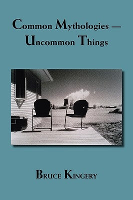 Common Mythologies -- Uncommon Things by Kingery, Bruce