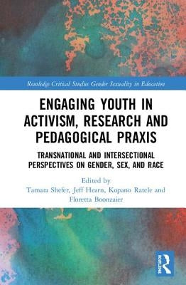 Engaging Youth in Activism, Research and Pedagogical PRAXIS: Transnational and Intersectional Perspectives on Gender, Sex, and Race by Shefer, Tamara
