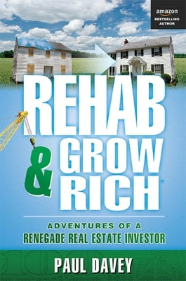 Rehab & Grow Rich: Adventures of a Renegade Real Estate Investor by Davey, Paul