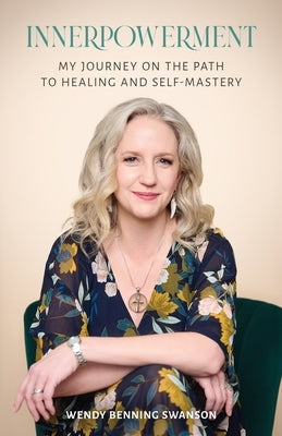 Innerpowerment: My Journey on the Path to Healing and Self-Mastery by Swanson, Wendy Benning
