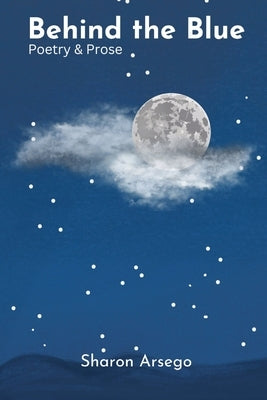 Behind the Blue: Poetry & Prose by Arsego, Sharon