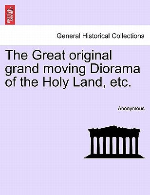 The Great Original Grand Moving Diorama of the Holy Land, Etc. by Anonymous