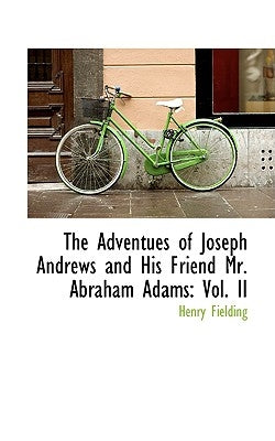 The Adventues of Joseph Andrews and His Friend Mr. Abraham Adams: Vol. II by Fielding, Henry