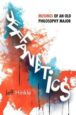 Jeffanetics: Musings of an Old Philosophy Major by Hinkle, Jeff