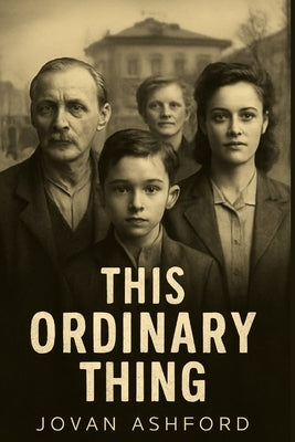 This Ordinary Thing: The Untold Stories of Holocaust Rescuers - Pierre, Anna, and the Ordinary Heroes Who Defied the Nazis to Save Lives by Ashford, Jovan