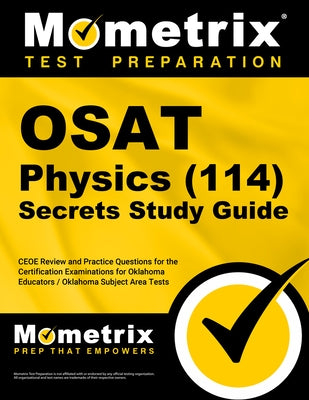OSAT Physics (114) Secrets Study Guide: CEOE Review and Practice Questions for the Certification Examinations for Oklahoma Educators / Oklahoma Subjec by Mometrix