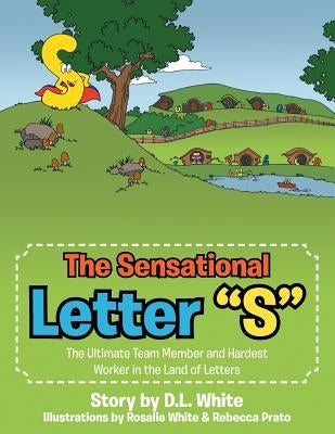 The Sensational Letter S: The Ultimate Team Member and Hardest Worker in the Land of Letters by White, D. L.