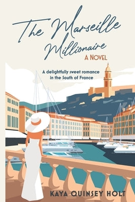The Marseille Millionaire: A delightfully sweet romance in the South of France by Quinsey Holt, Kaya