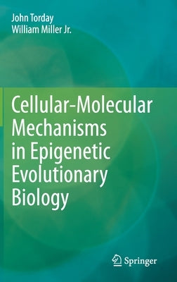 Cellular-Molecular Mechanisms in Epigenetic Evolutionary Biology by Torday, John