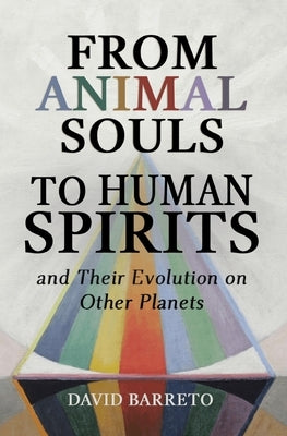 From Animal Souls to Human Spirits: and Their Evolution on Other Planets by Barreto, David