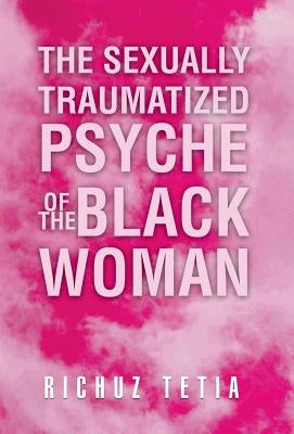 The Sexually Traumatized Psyche of the Black Woman by Tetia, Richuz