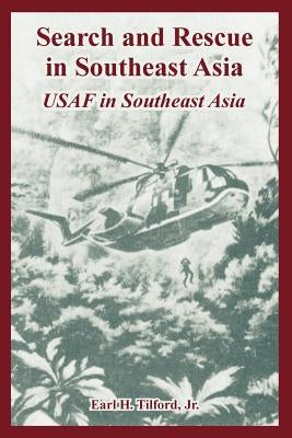 Search and Rescue in Southeast Asia: USAF in Southeast Asia by Tilford, Earl, Jr.