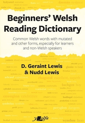 Beginners' Welsh Reading Dictionary: Common Welsh Words with Mutated and Other Forms, Especially for Learners and Non-Welsh Speakers by Lewis, D. Geraint