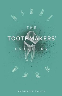 The Toothmakers' Daughters by Fallon, Katherine