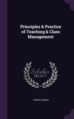 Principles & Practice of Teaching & Class Management by Landon, Joseph