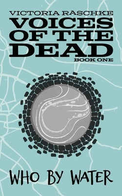 Who By Water: Voices of the Dead - Book One by Raschke, Victoria